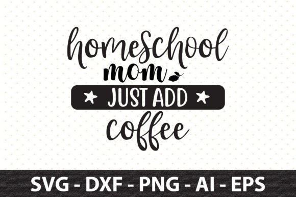 Crafting Graphics: Homeschool Mom Just Add Coffee Svg