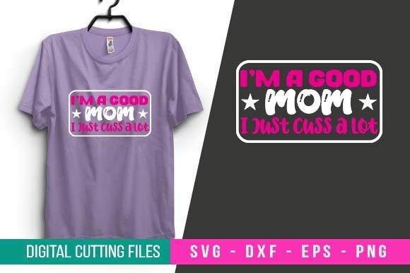 Reviewing I m a Good Mom SVG Graphics for Crafts